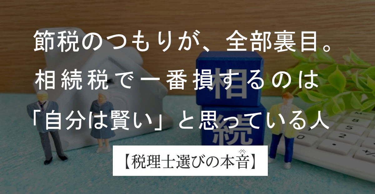 相続税の節税で失敗する人の共通点｜善意と無知が一番お金を溶かす